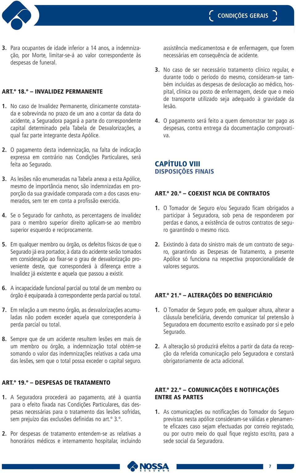 Desvalorizações, a qual faz parte integrante desta Apólice. 2. O pagamento desta indemnização, na falta de indicação expressa em contrário nas Condições Particulares, será feita ao Segurado. 3.