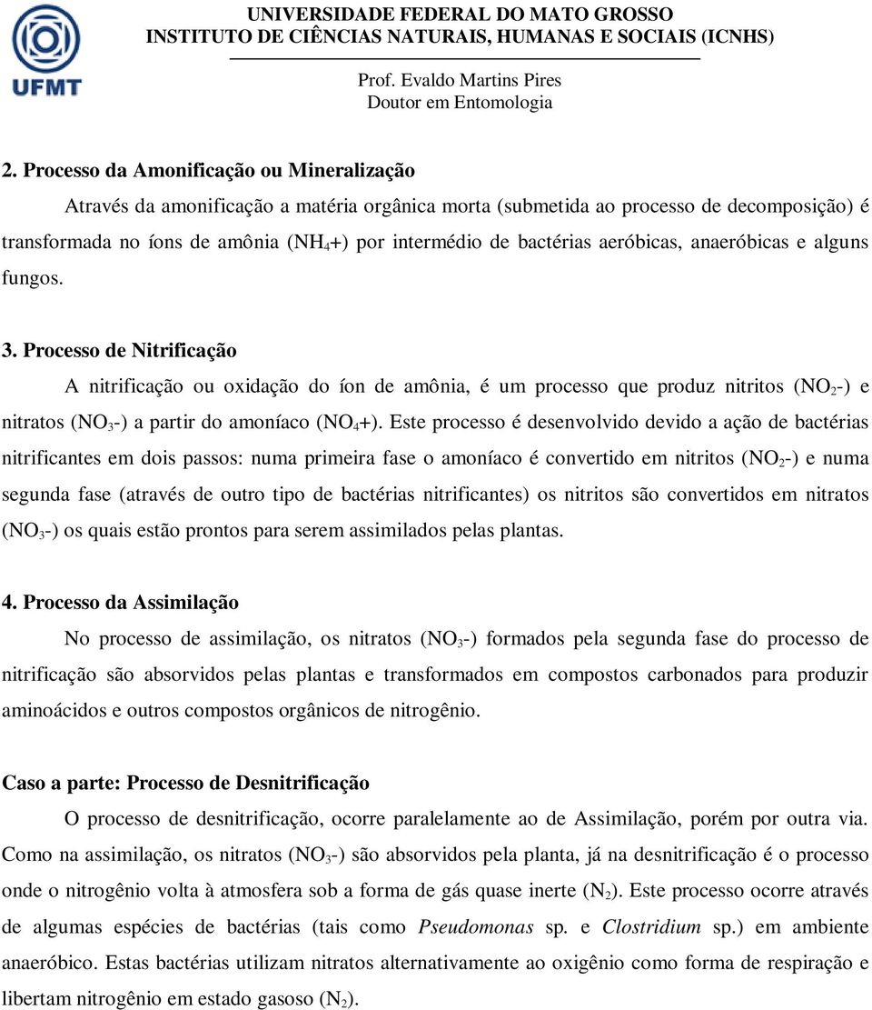 Processo de Nitrificação A nitrificação ou oxidação do íon de amônia, é um processo que produz nitritos (NO 2 -) e nitratos (NO 3 -) a partir do amoníaco (NO 4 +).