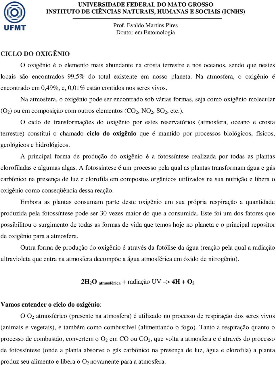 Na atmosfera, o oxigênio pode ser encontrado sob várias formas, seja como oxigênio molecular (O 2 ) 