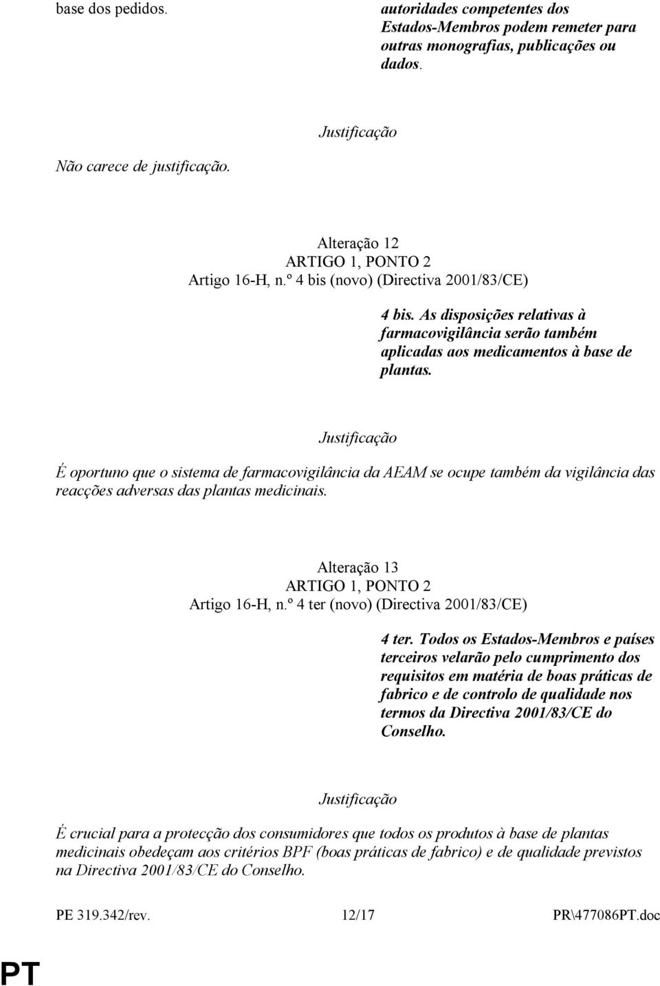 É oportuno que o sistema de farmacovigilância da AEAM se ocupe também da vigilância das reacções adversas das plantas medicinais. Alteração 13 Artigo 16-H, n.