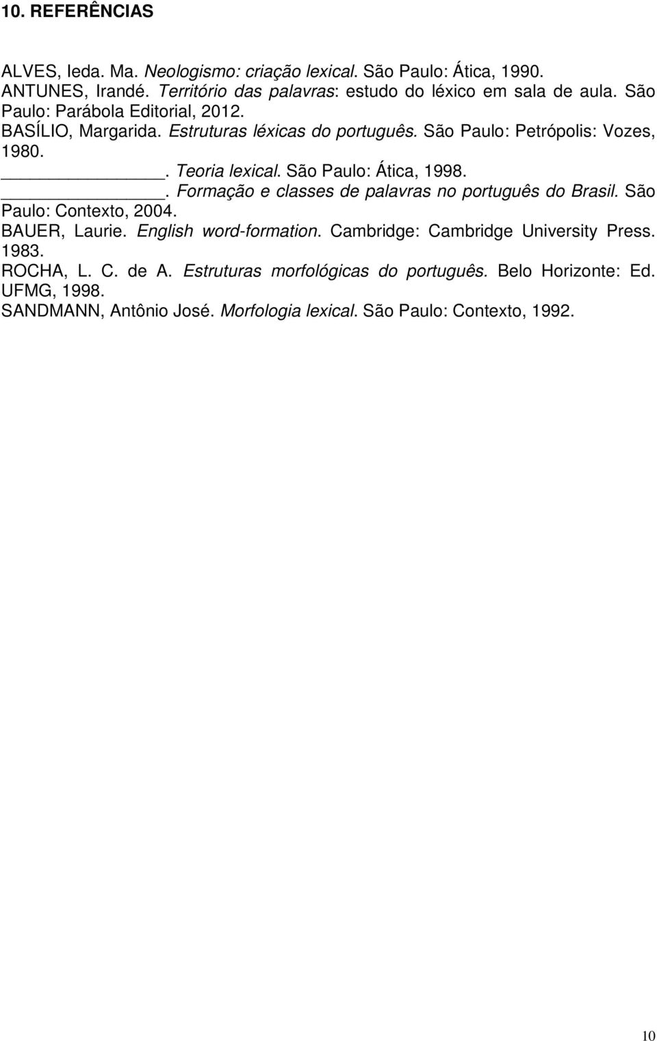 São Paulo: Ática, 1998.. Formação e classes de palavras no português do Brasil. São Paulo: Contexto, 2004. BAUER, Laurie. English word-formation.