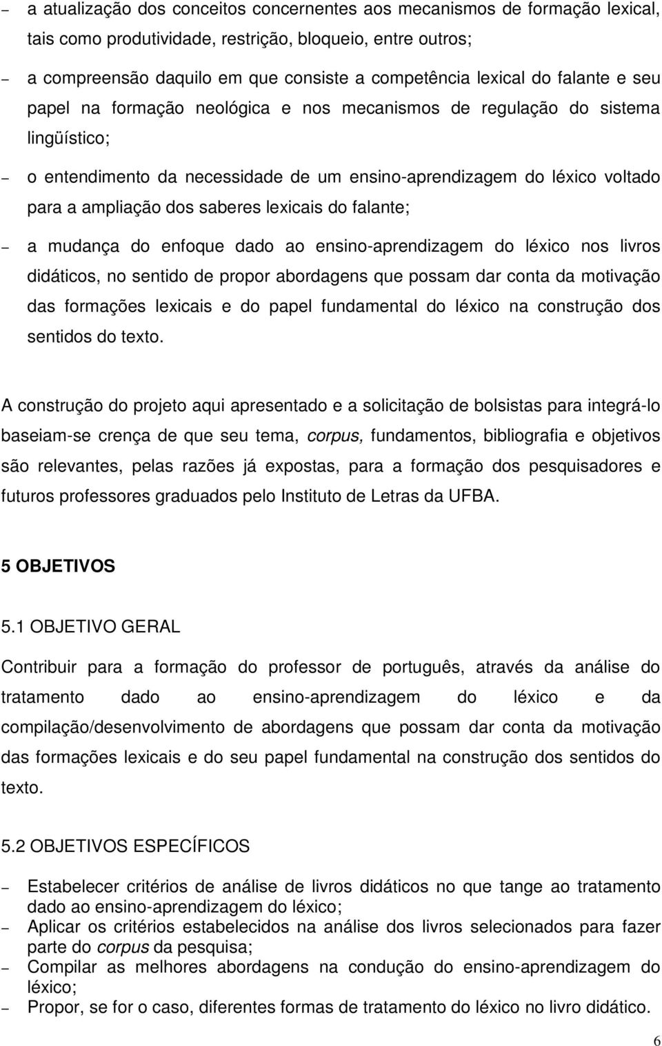 lexicais do falante; a mudança do enfoque dado ao ensino-aprendizagem do léxico nos livros didáticos, no sentido de propor abordagens que possam dar conta da motivação das formações lexicais e do