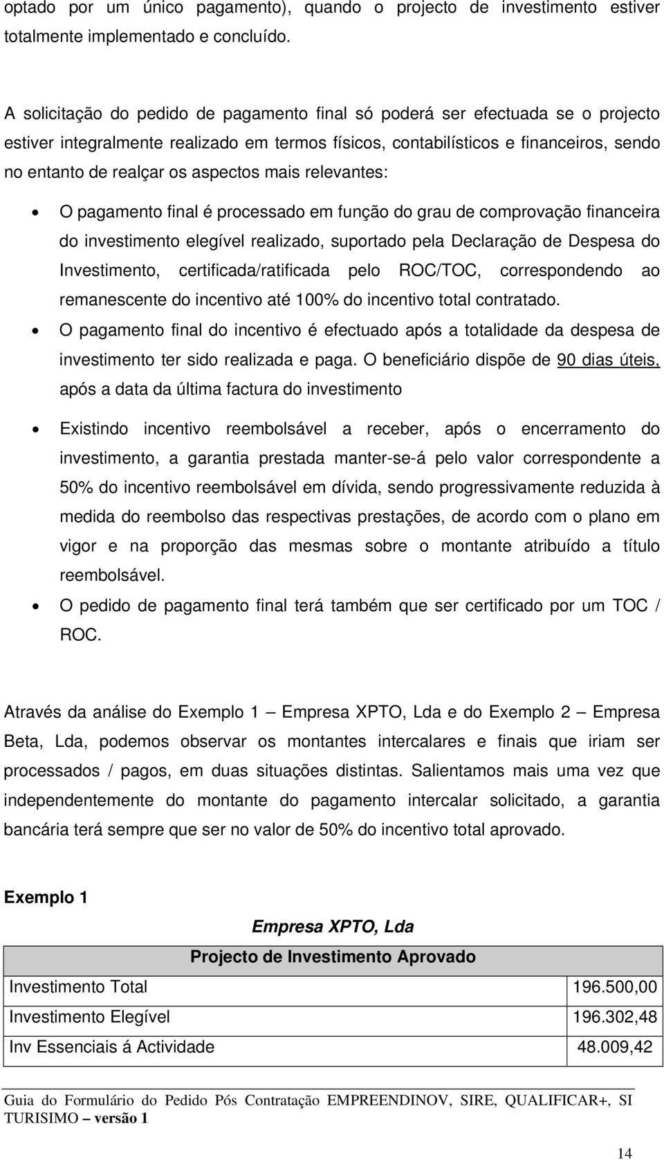 aspectos mais relevantes: O pagamento final é processado em função do grau de comprovação financeira do investimento elegível realizado, suportado pela Declaração de Despesa do Investimento,