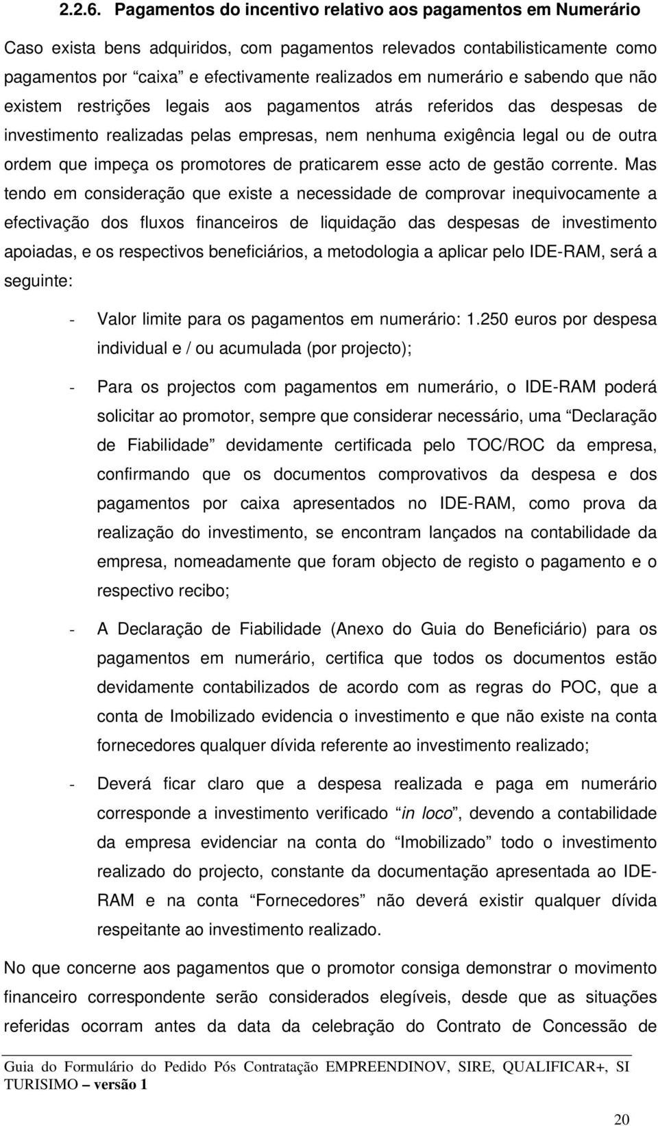 numerário e sabendo que não existem restrições legais aos pagamentos atrás referidos das despesas de investimento realizadas pelas empresas, nem nenhuma exigência legal ou de outra ordem que impeça