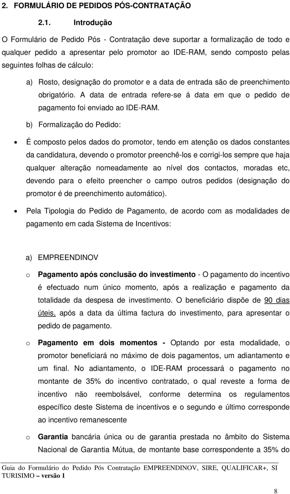 Rosto, designação do promotor e a data de entrada são de preenchimento obrigatório. A data de entrada refere-se á data em que o pedido de pagamento foi enviado ao IDE-RAM.