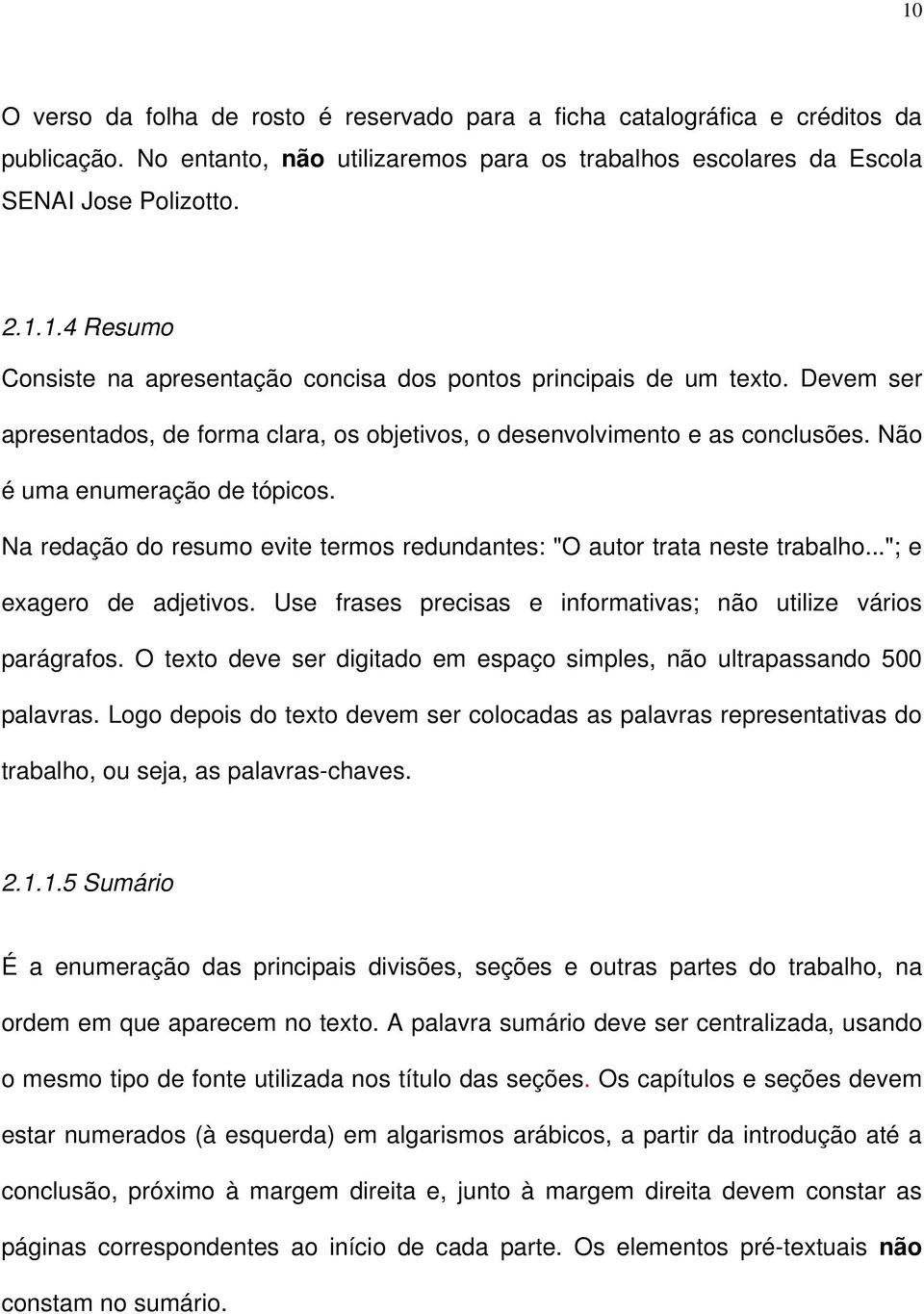 .."; e exagero de adjetivos. Use frases precisas e informativas; não utilize vários parágrafos. O texto deve ser digitado em espaço simples, não ultrapassando 500 palavras.