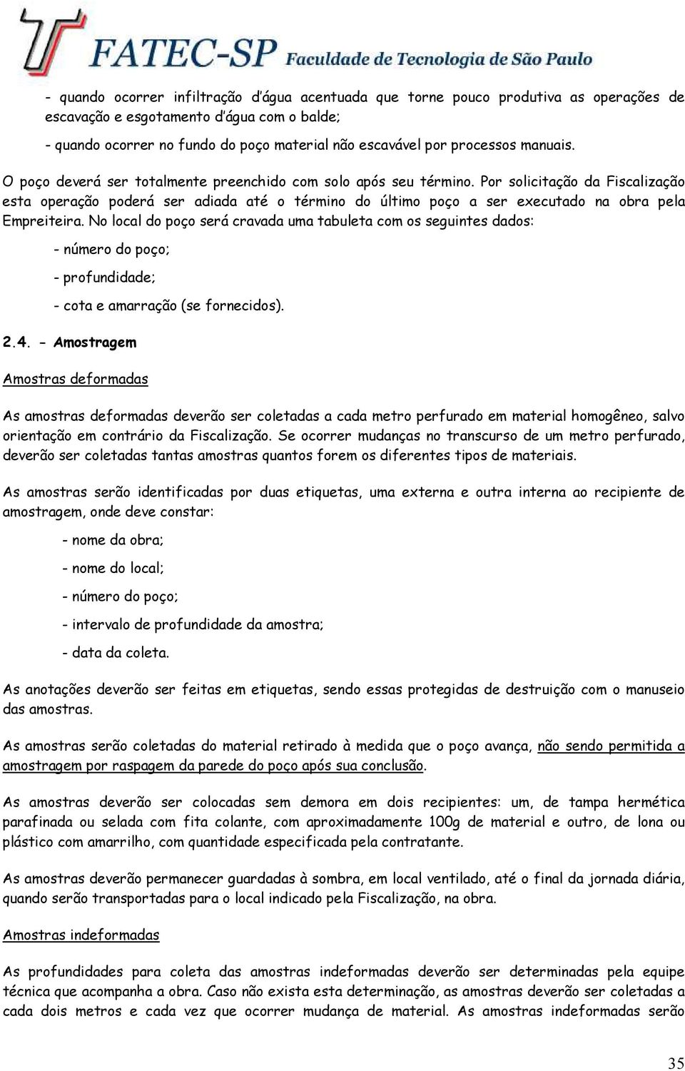 Por solicitação da Fiscalização esta operação poderá ser adiada até o término do último poço a ser executado na obra pela Empreiteira.