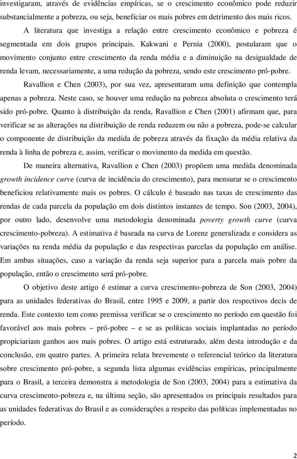 Kakwani e Pernia (2000), postularam que o movimento conjunto entre crescimento da renda média e a diminuição na desigualdade de renda levam, necessariamente, a uma redução da pobreza, sendo este