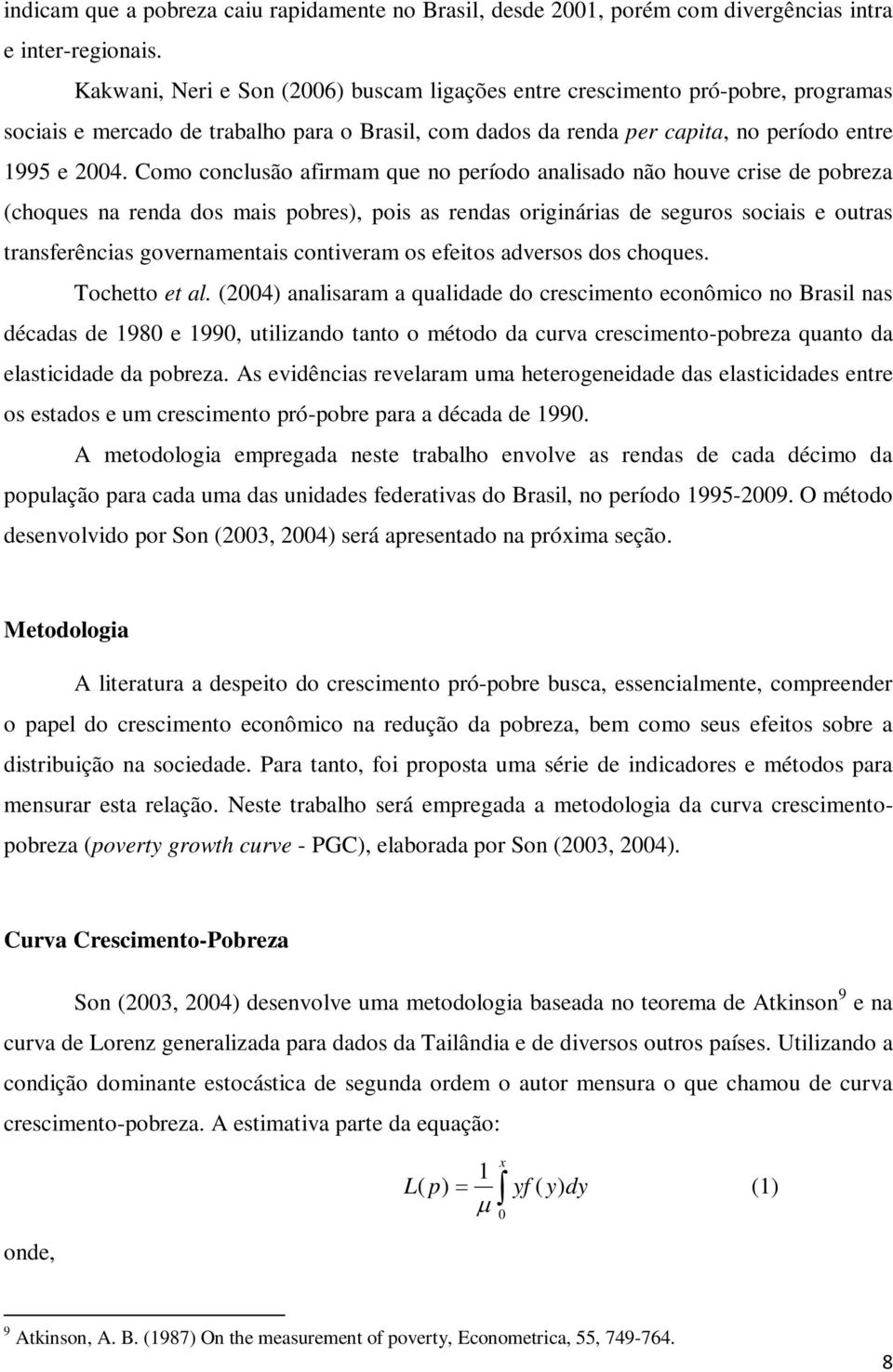 Como conclusão afirmam que no período analisado não houve crise de pobreza (choques na renda dos mais pobres), pois as rendas originárias de seguros sociais e outras transferências governamentais