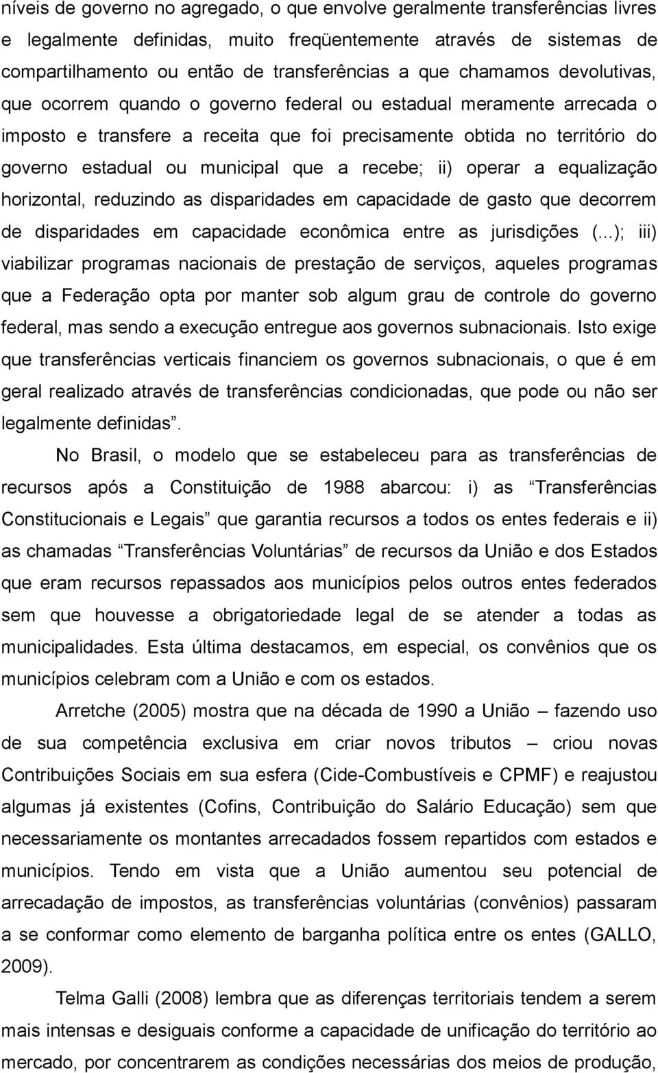 que a recebe; ii) operar a equalização horizontal, reduzindo as disparidades em capacidade de gasto que decorrem de disparidades em capacidade econômica entre as jurisdições (.