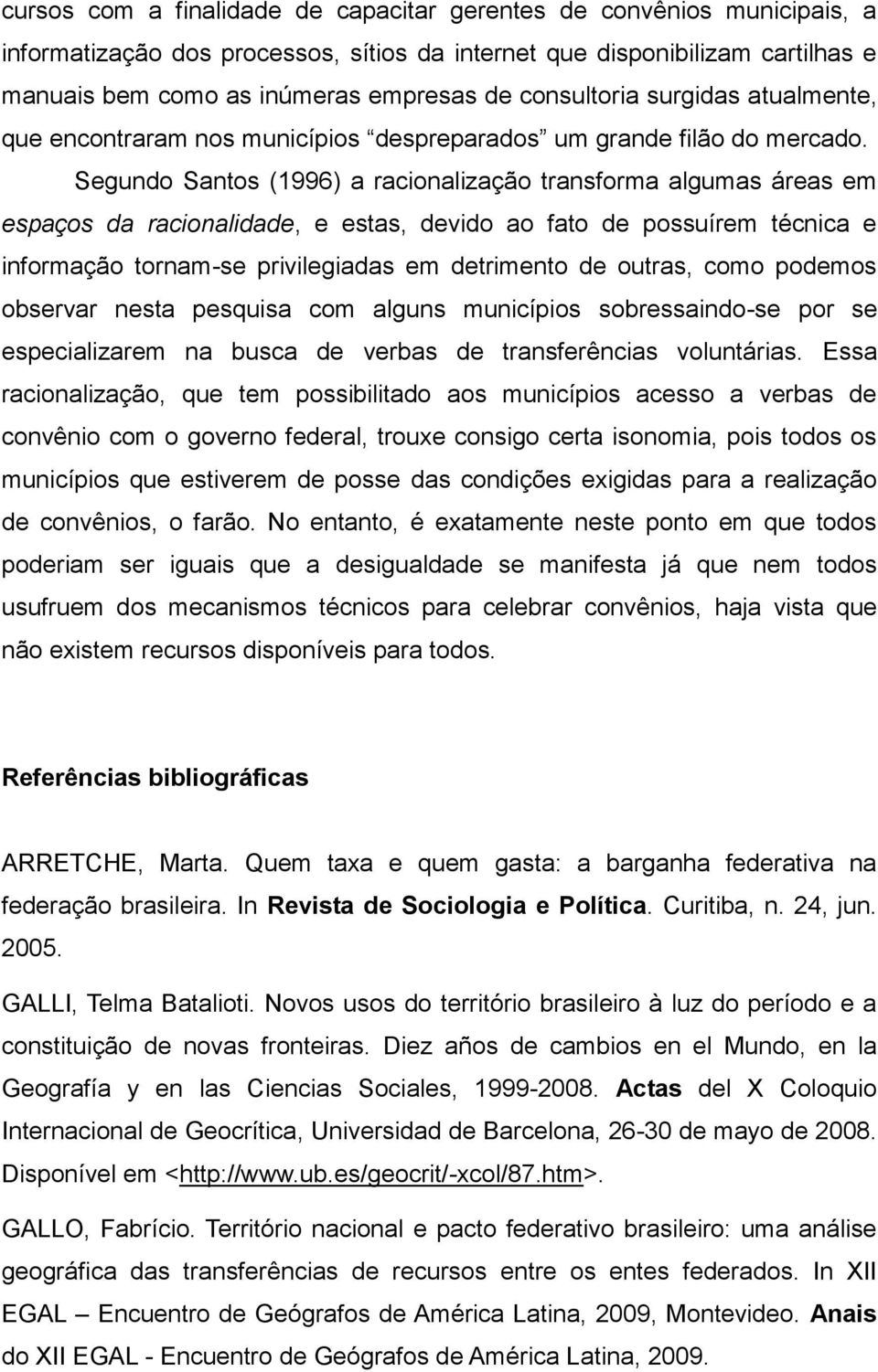 Segundo Santos (1996) a racionalização transforma algumas áreas em espaços da racionalidade, e estas, devido ao fato de possuírem técnica e informação tornam-se privilegiadas em detrimento de outras,