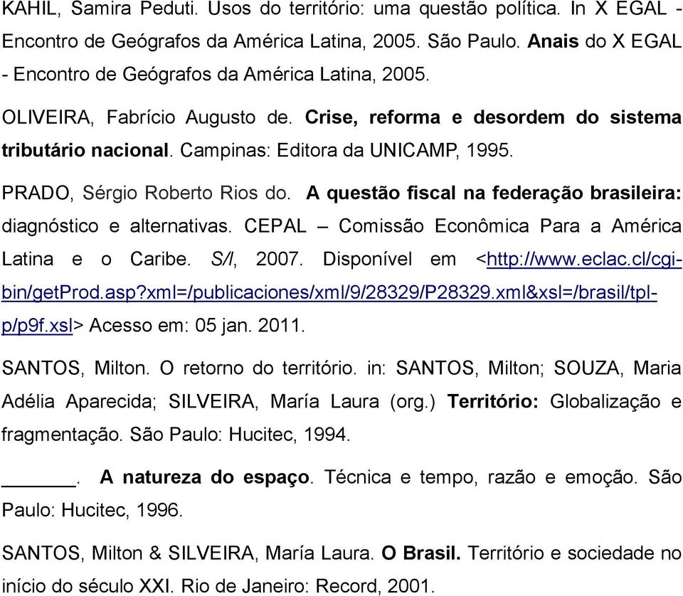 A questão fiscal na federação brasileira: diagnóstico e alternativas. CEPAL Comissão Econômica Para a América Latina e o Caribe. S/l, 2007. Disponível em <http://www.eclac.cl/cgibin/getprod.asp?