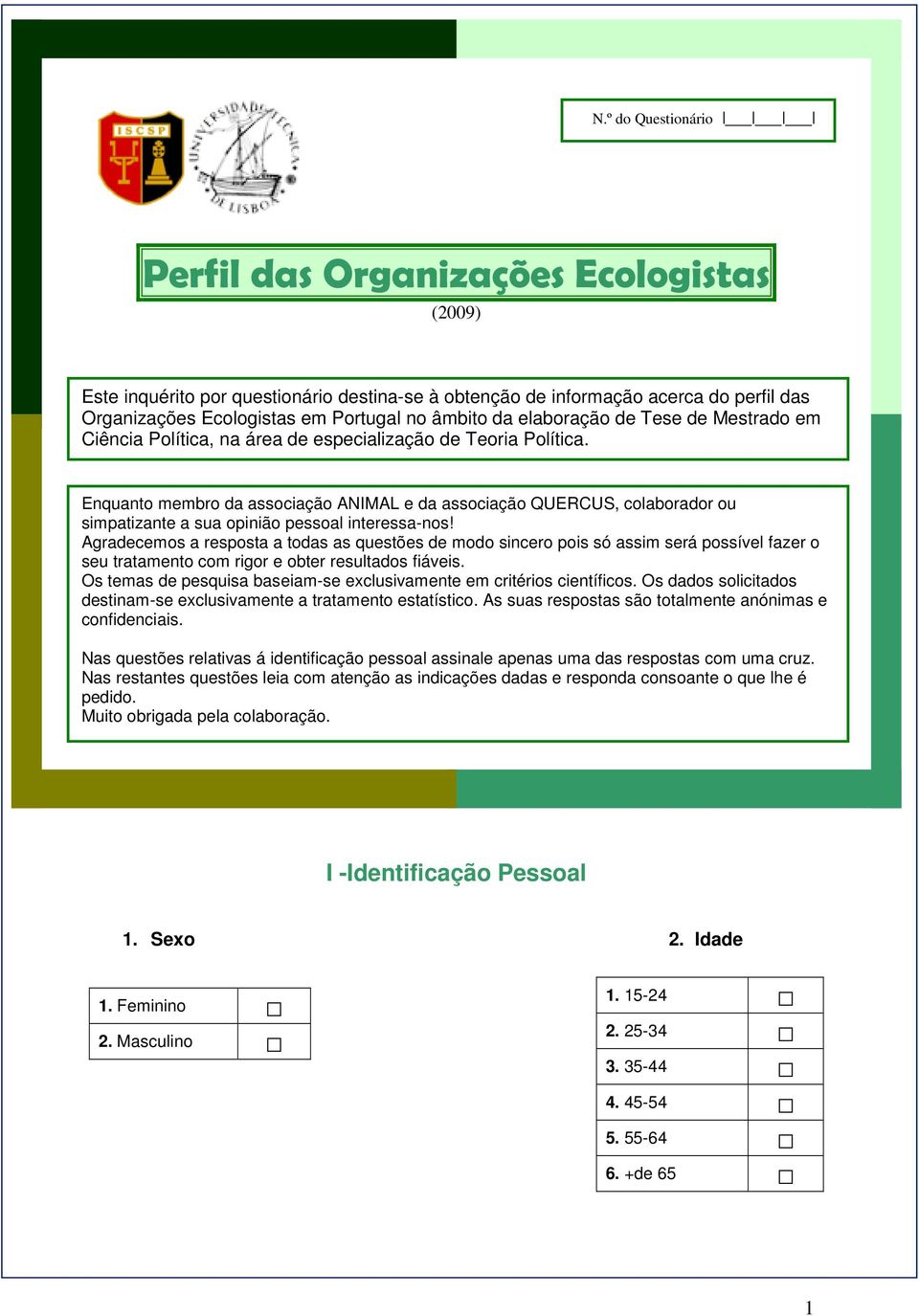 Enquanto membro da associação ANIMAL e da associação QUERCUS, colaborador ou simpatizante a sua opinião pessoal interessa-nos!