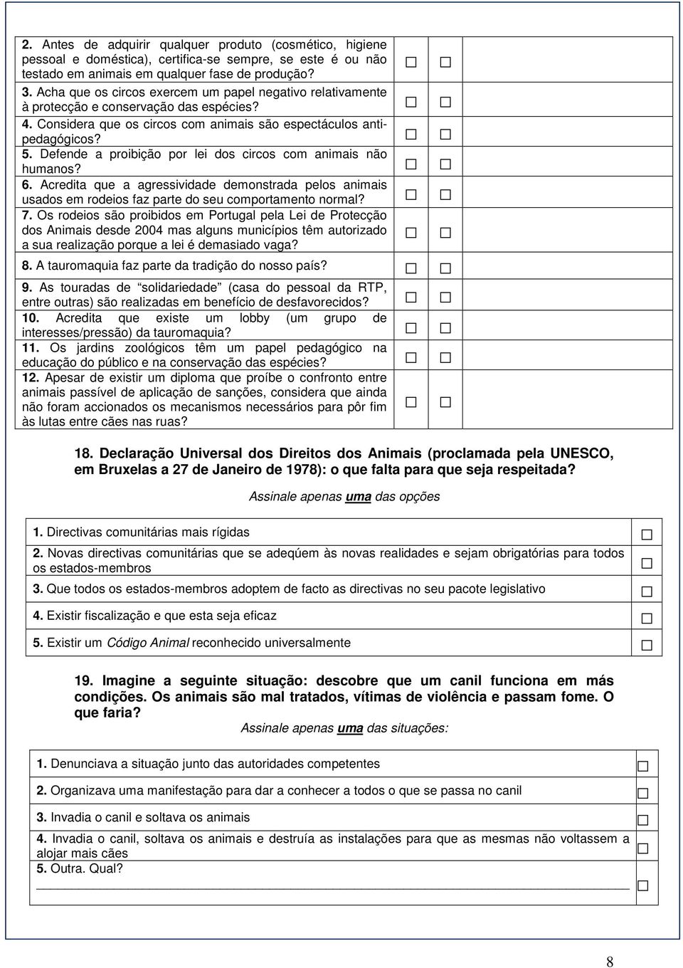 Defende a proibição por lei dos circos com animais não humanos? 6. Acredita que a agressividade demonstrada pelos animais usados em rodeios faz parte do seu comportamento normal? 7.