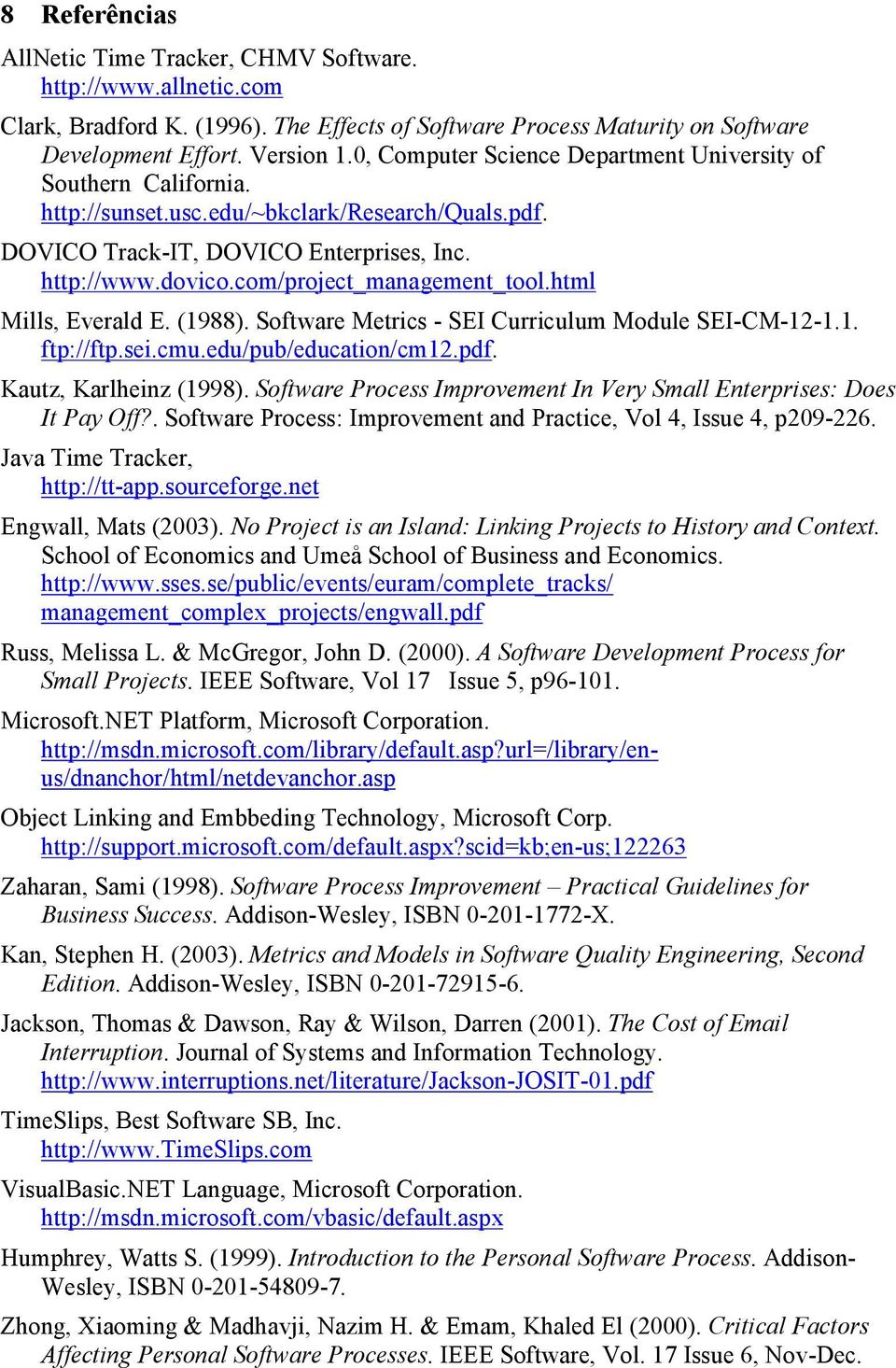 com/project_management_tool.html Mills, Everald E. (1988). Software Metrics - SEI Curriculum Module SEI-CM-12-1.1. ftp://ftp.sei.cmu.edu/pub/education/cm12.pdf. Kautz, Karlheinz (1998).