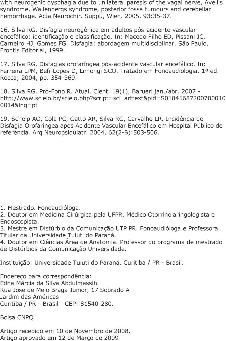 Disfagia: abordagem multidisciplinar. São Paulo, Frontis Editorial, 1999. 17. Silva RG. Disfagias orofaríngea pós-acidente vascular encefálico. In: Ferreira LPM, Befi-Lopes D, Limongi SCO.