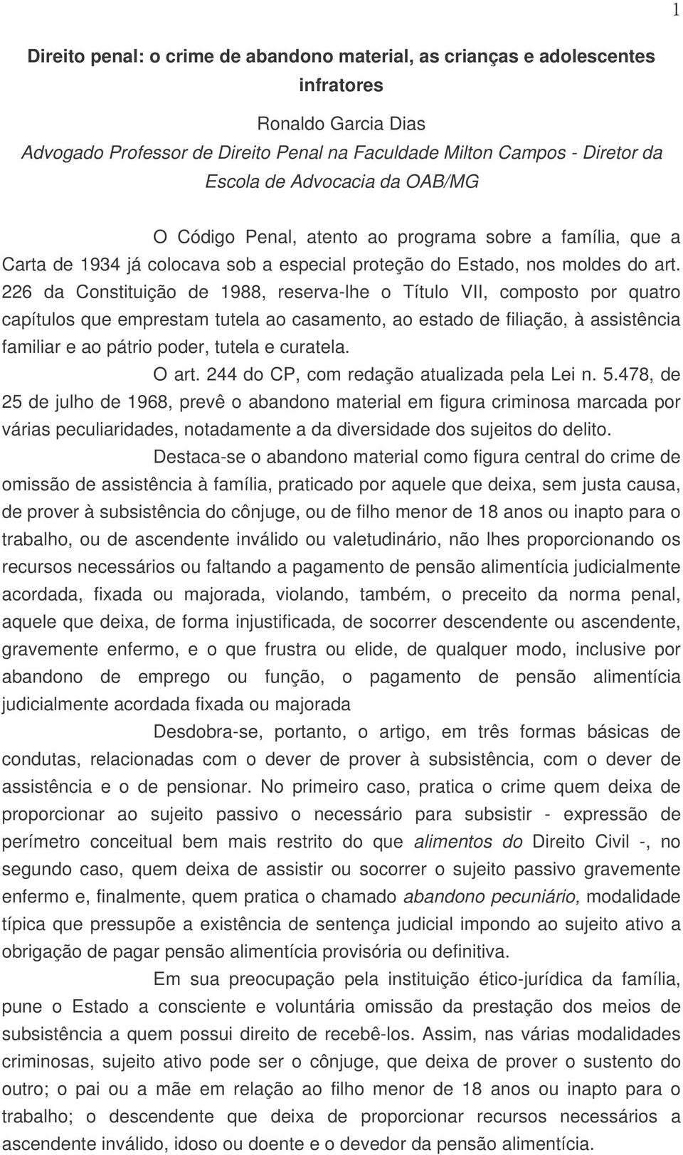 226 da Constituição de 1988, reserva-lhe o Título VII, composto por quatro capítulos que emprestam tutela ao casamento, ao estado de filiação, à assistência familiar e ao pátrio poder, tutela e