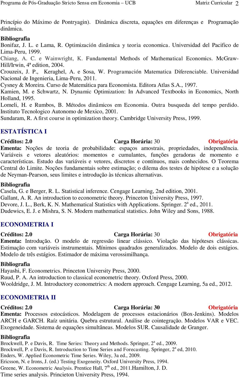 McGraw- Hill/Irwin, 4ª edition, 2004. Crouzeix, J. P., Keraghel, A. e Sosa, W. Programación Matematica Diferenciable. Universidad Nacional de Ingenieria, Lima-Peru, 2011. Cysney & Moreira.