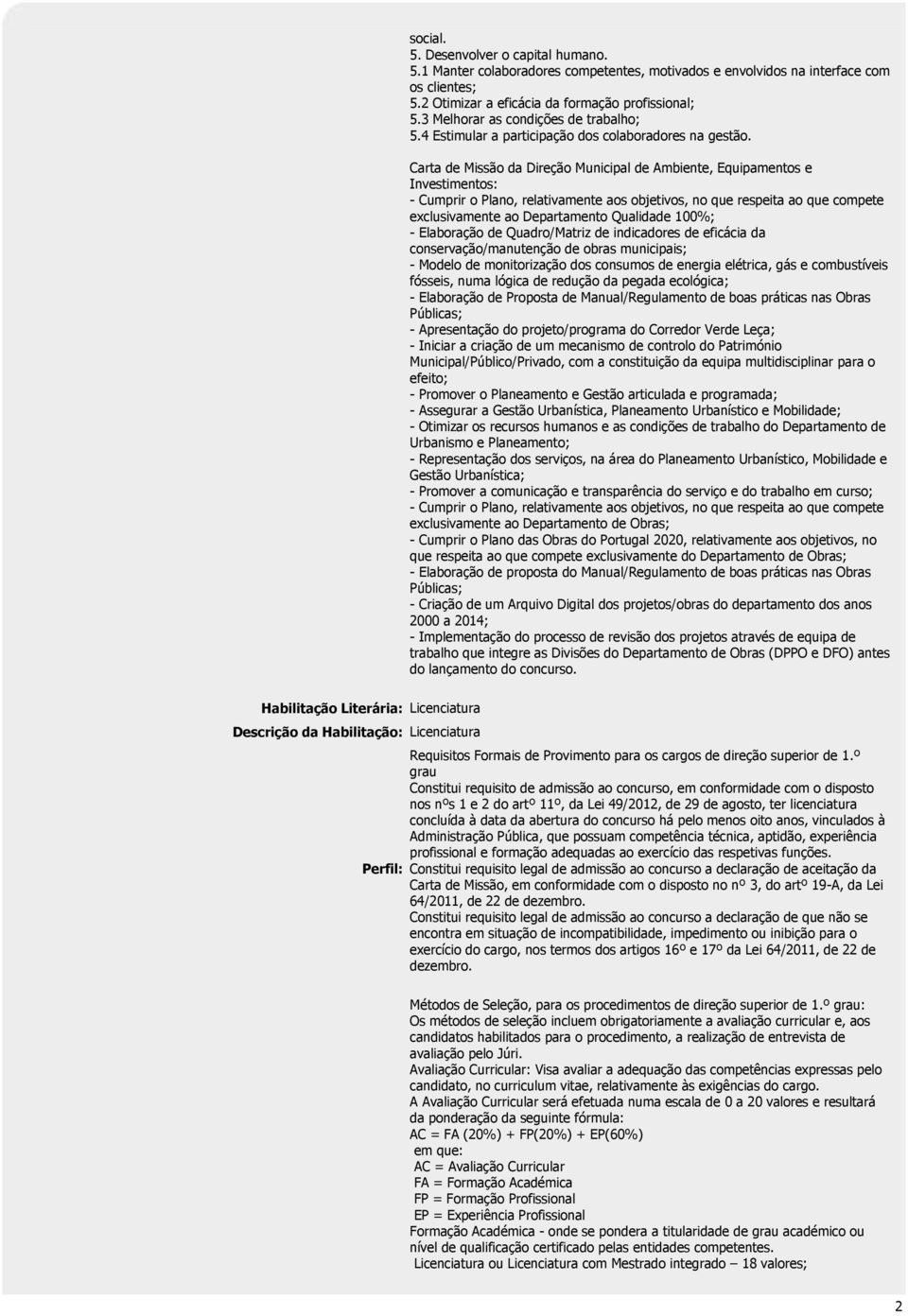 Carta de Missão da Direção Municipal de Ambiente, Equipamentos e Investimentos: - Cumprir o Plano, relativamente aos objetivos, no que respeita ao que compete exclusivamente ao Departamento Qualidade