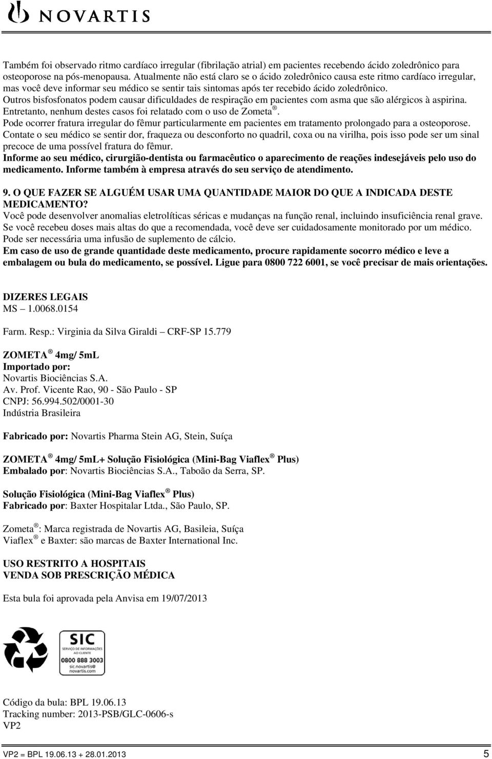 Outros bisfosfonatos podem causar dificuldades de respiração em pacientes com asma que são alérgicos à aspirina. Entretanto, nenhum destes casos foi relatado com o uso de Zometa.