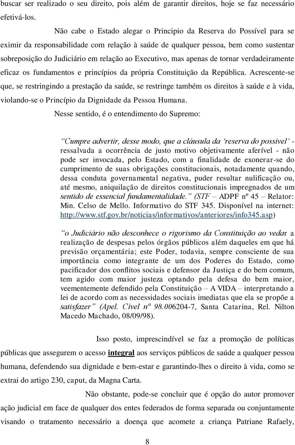 Executivo, mas apenas de tornar verdadeiramente eficaz os fundamentos e princípios da própria Constituição da República.