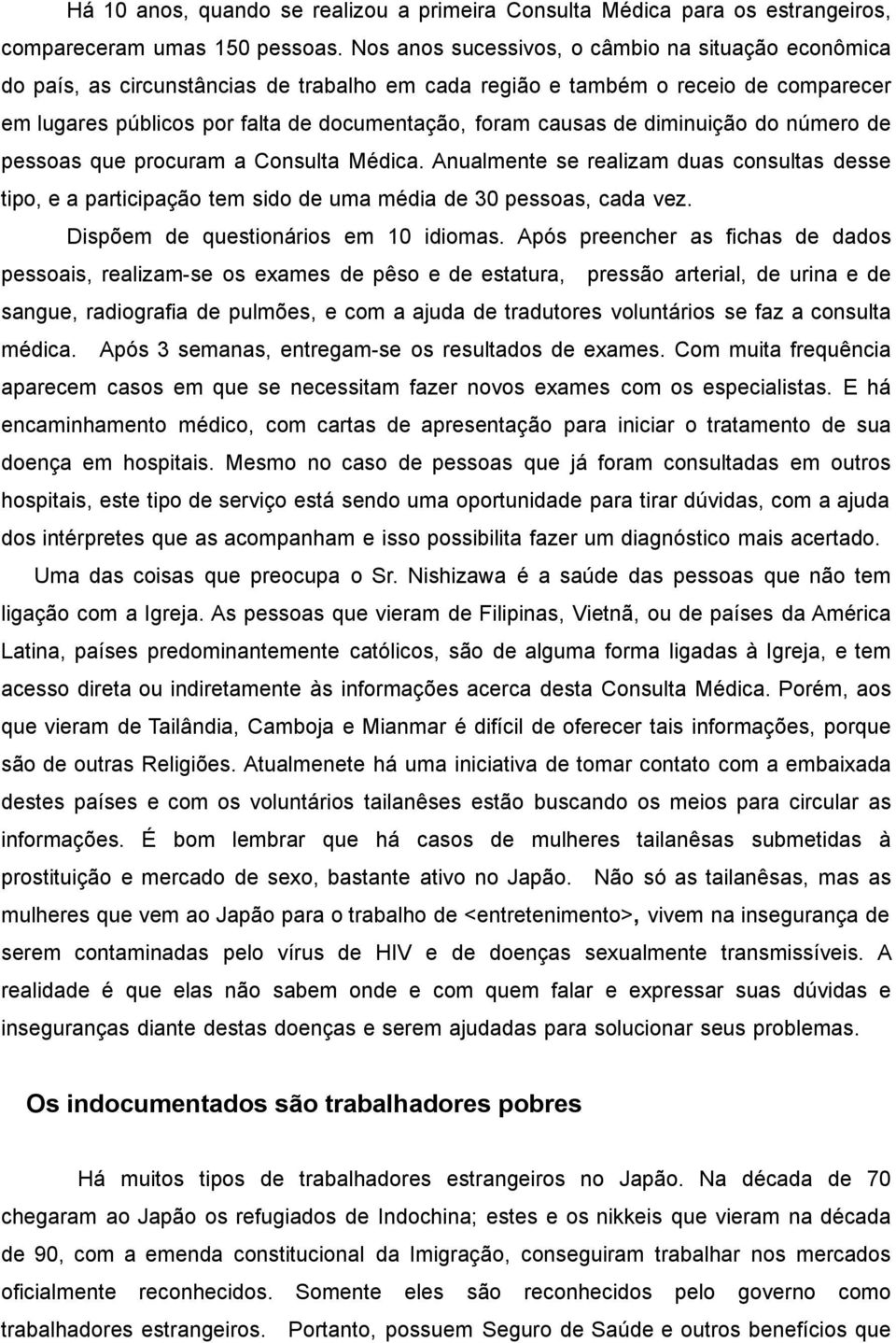 de diminuição do número de pessoas que procuram a Consulta Médica. Anualmente se realizam duas consultas desse tipo, e a participação tem sido de uma média de 30 pessoas, cada vez.