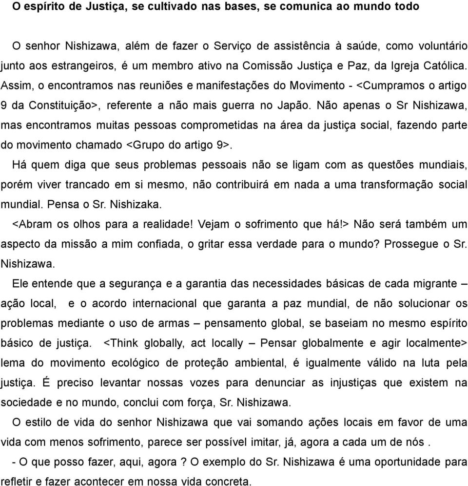 Não apenas o Sr Nishizawa, mas encontramos muitas pessoas comprometidas na área da justiça social, fazendo parte do movimento chamado <Grupo do artigo 9>.