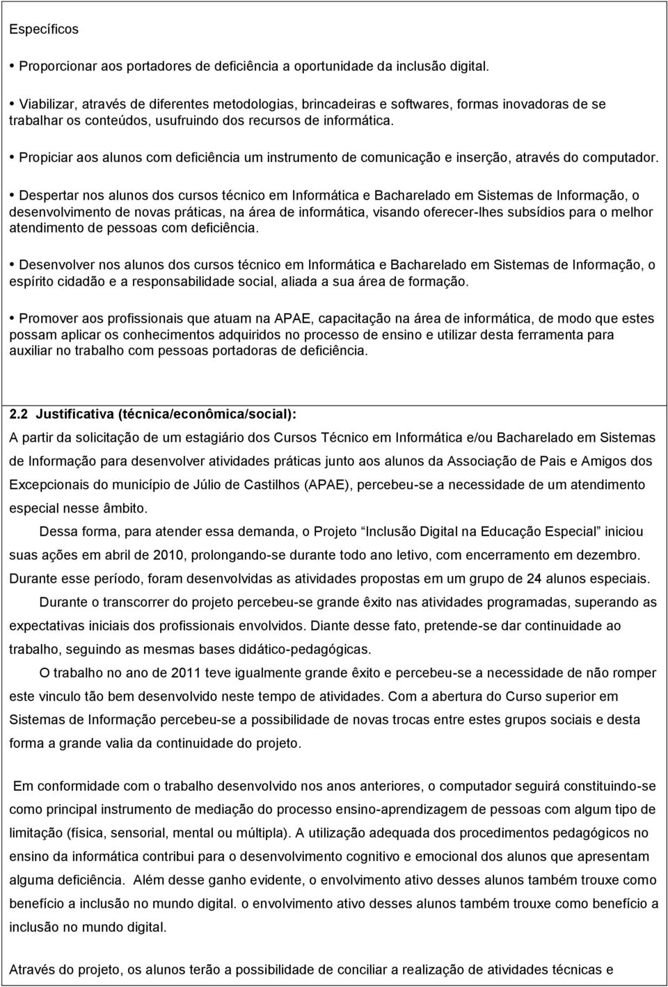 Propiciar aos alunos com deficiência um instrumento de comunicação e inserção, através do computador.