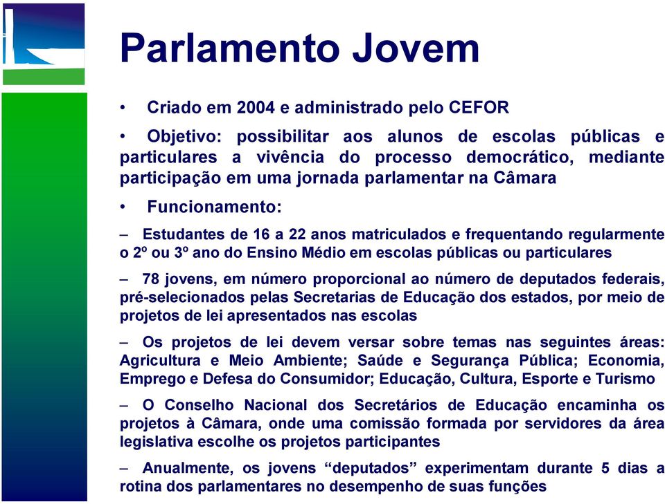 proporcional ao número de deputados federais, pré-selecionados pelas Secretarias de Educação dos estados, por meio de projetos de lei apresentados nas escolas Os projetos de lei devem versar sobre