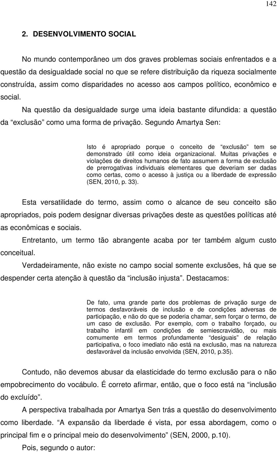 como disparidades no acesso aos campos político, econômico e social. Na questão da desigualdade surge uma ideia bastante difundida: a questão da exclusão como uma forma de privação.