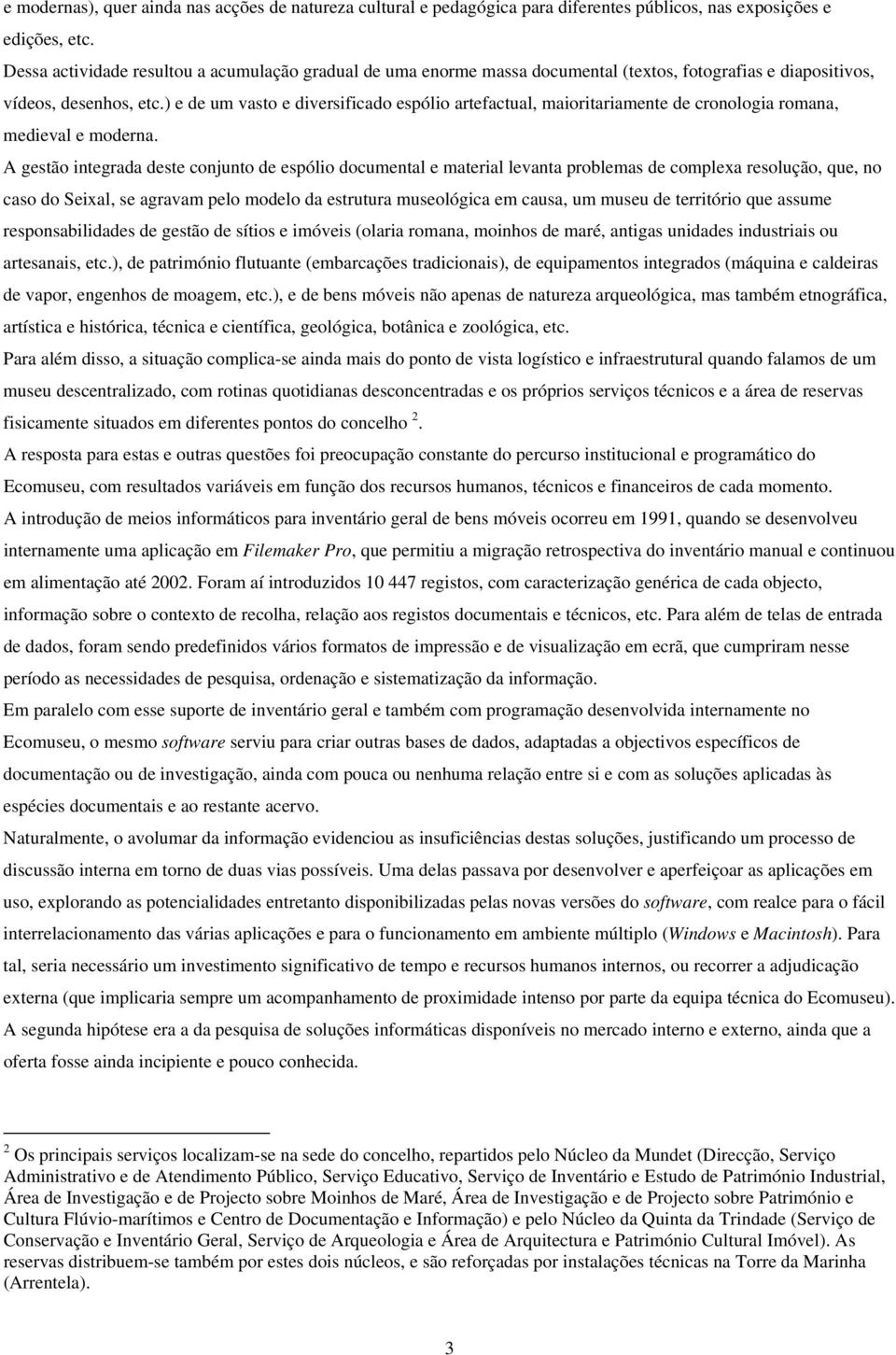 ) e de um vasto e diversificado espólio artefactual, maioritariamente de cronologia romana, medieval e moderna.