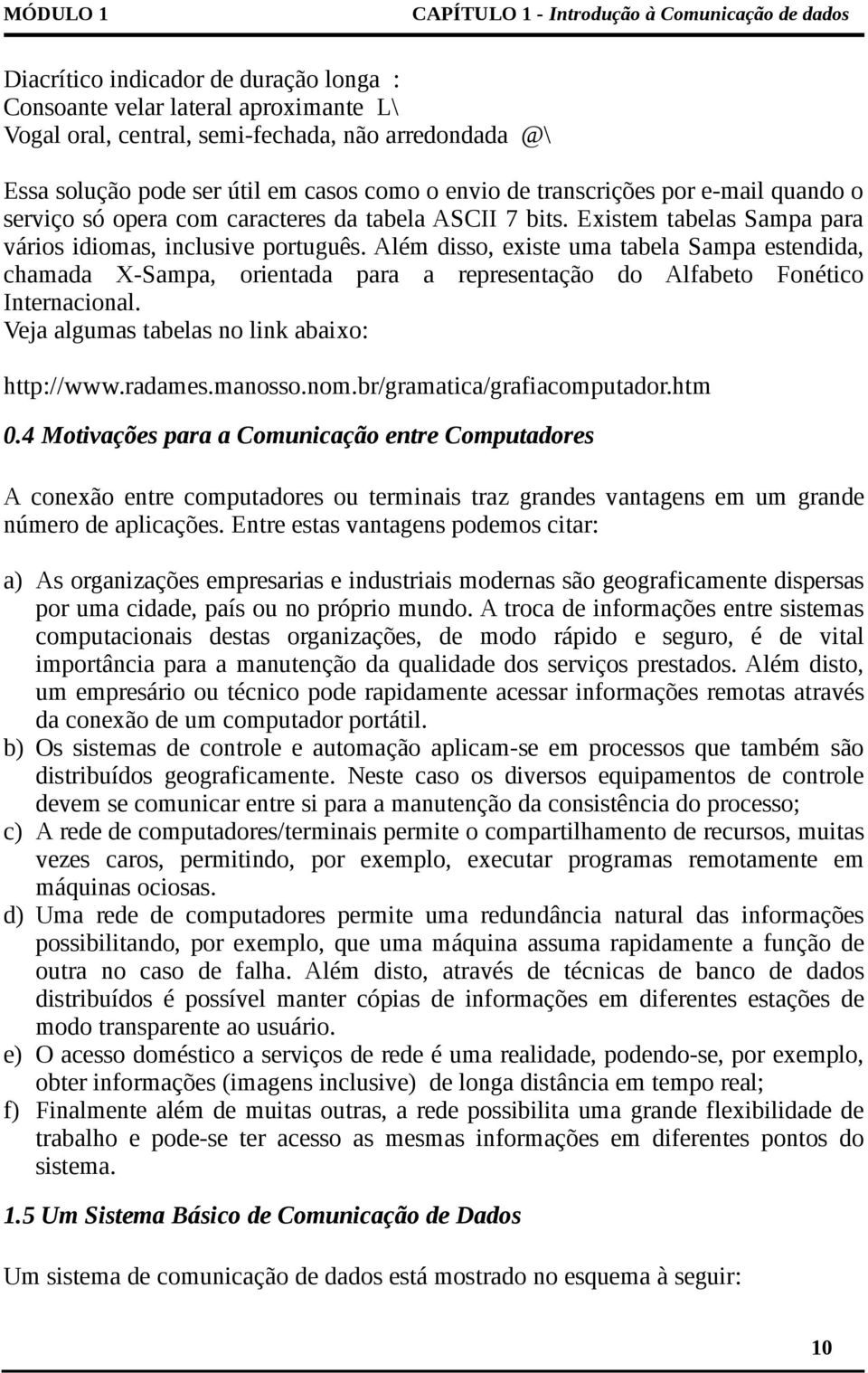 Além disso, existe uma tabela Sampa estendida, chamada X-Sampa, orientada para a representação do Alfabeto Fonético Internacional. Veja algumas tabelas no link abaixo: http://www.radames.manosso.nom.