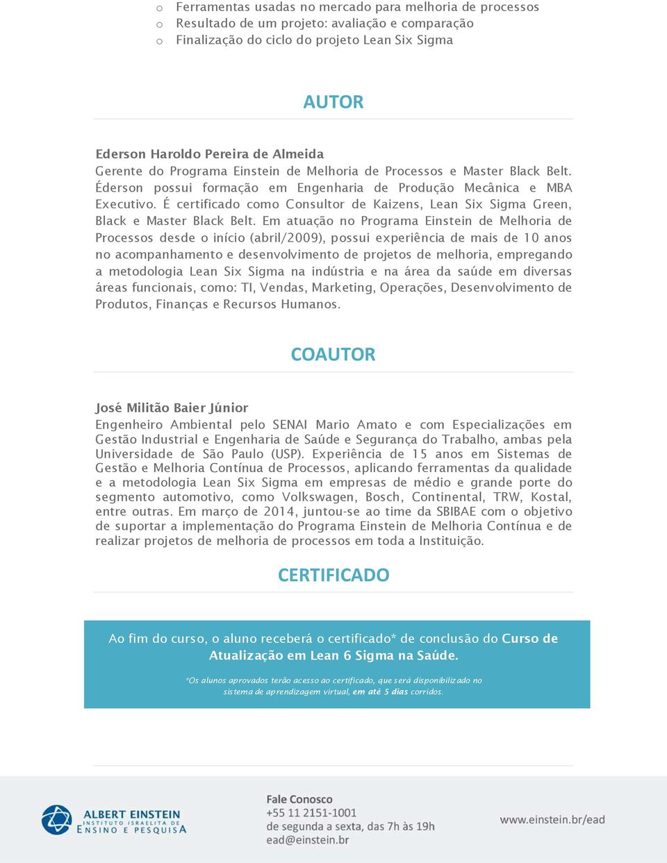 É certificado como Consultor de Kaizens, Lean Six Sigma Green, Black e Master Black Belt.