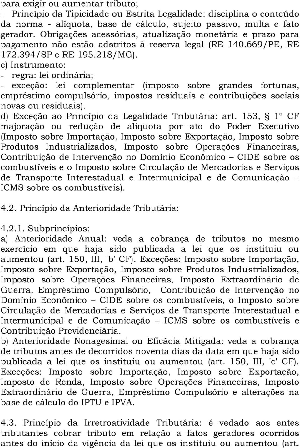 c) Instrumento: regra: lei ordinária; exceção: lei complementar (imposto sobre grandes fortunas, empréstimo compulsório, impostos residuais e contribuições sociais novas ou residuais).