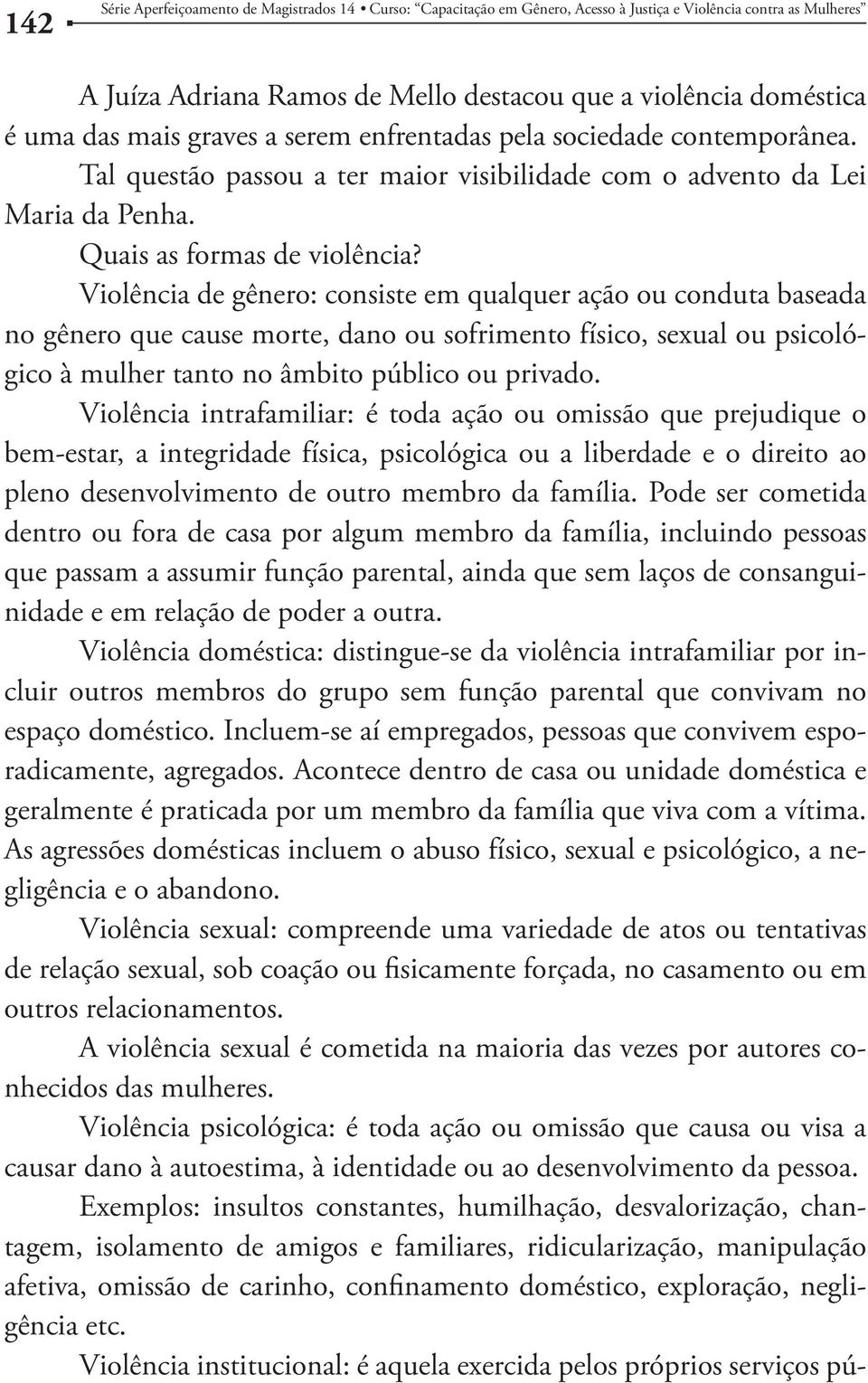 Violência de gênero: consiste em qualquer ação ou conduta baseada no gênero que cause morte, dano ou sofrimento físico, sexual ou psicológico à mulher tanto no âmbito público ou privado.