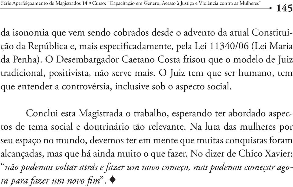 O Juiz tem que ser humano, tem que entender a controvérsia, inclusive sob o aspecto social.