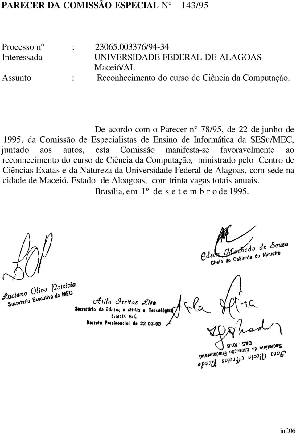 De acordo com o Parecer n 78/95, de 22 de junho de 1995, da Comissão de Especialistas de Ensino de Informática da SESu/MEC, juntado aos autos, esta Comissão