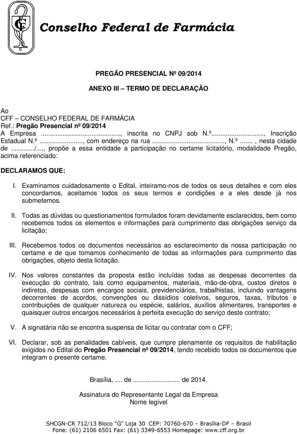 Examinamos cuidadosamente o Edital, inteiramo-nos de todos os seus detalhes e com eles concordamos, aceitamos todos os seus termos e condições e a eles desde já nos submetemos. II.