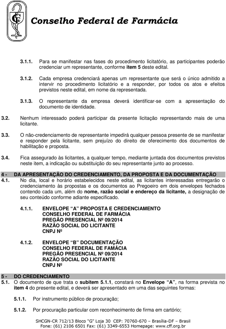 representada. 3.1.3. O representante da empresa deverá identificar-se com a apresentação do documento de identidade. 3.2.