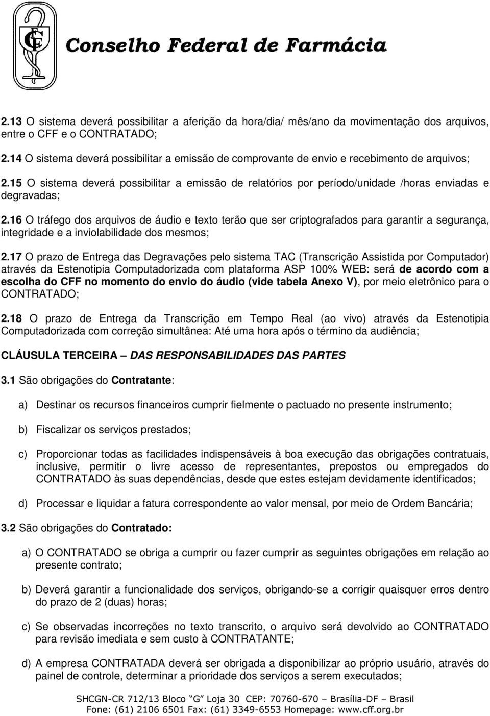 15 O sistema deverá possibilitar a emissão de relatórios por período/unidade /horas enviadas e degravadas; 2.