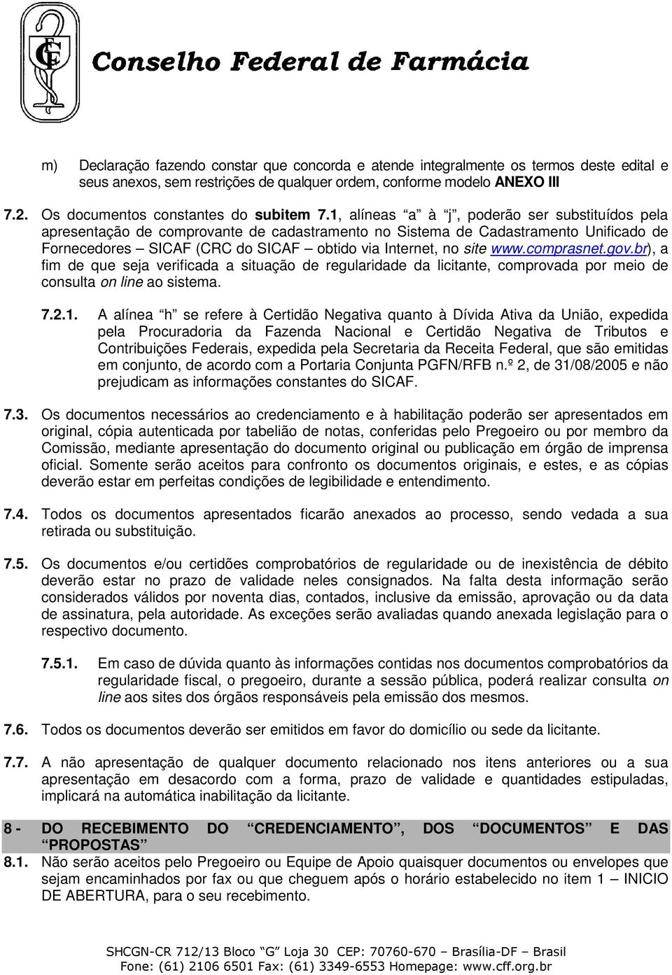 1, alíneas a à j, poderão ser substituídos pela apresentação de comprovante de cadastramento no Sistema de Cadastramento Unificado de Fornecedores SICAF (CRC do SICAF obtido via Internet, no site www.