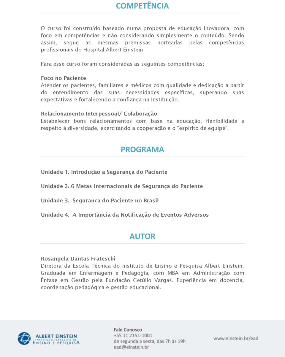 Para esse curso foram consideradas as seguintes competências: Foco no Paciente Atender os pacientes, familiares e médicos com qualidade e dedicação a partir do entendimento das suas necessidades