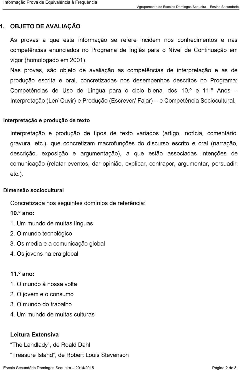 Nas provas, são objeto de avaliação as competências de interpretação e as de produção escrita e oral, concretizadas nos desempenhos descritos no Programa: Competências de Uso de Língua para o ciclo