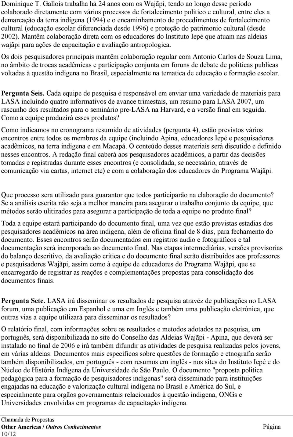 (1994) e o encaminhamento de procedimentos de fortalecimento cultural (educação escolar diferenciada desde 1996) e proteção do patrimonio cultural (desde 2002).