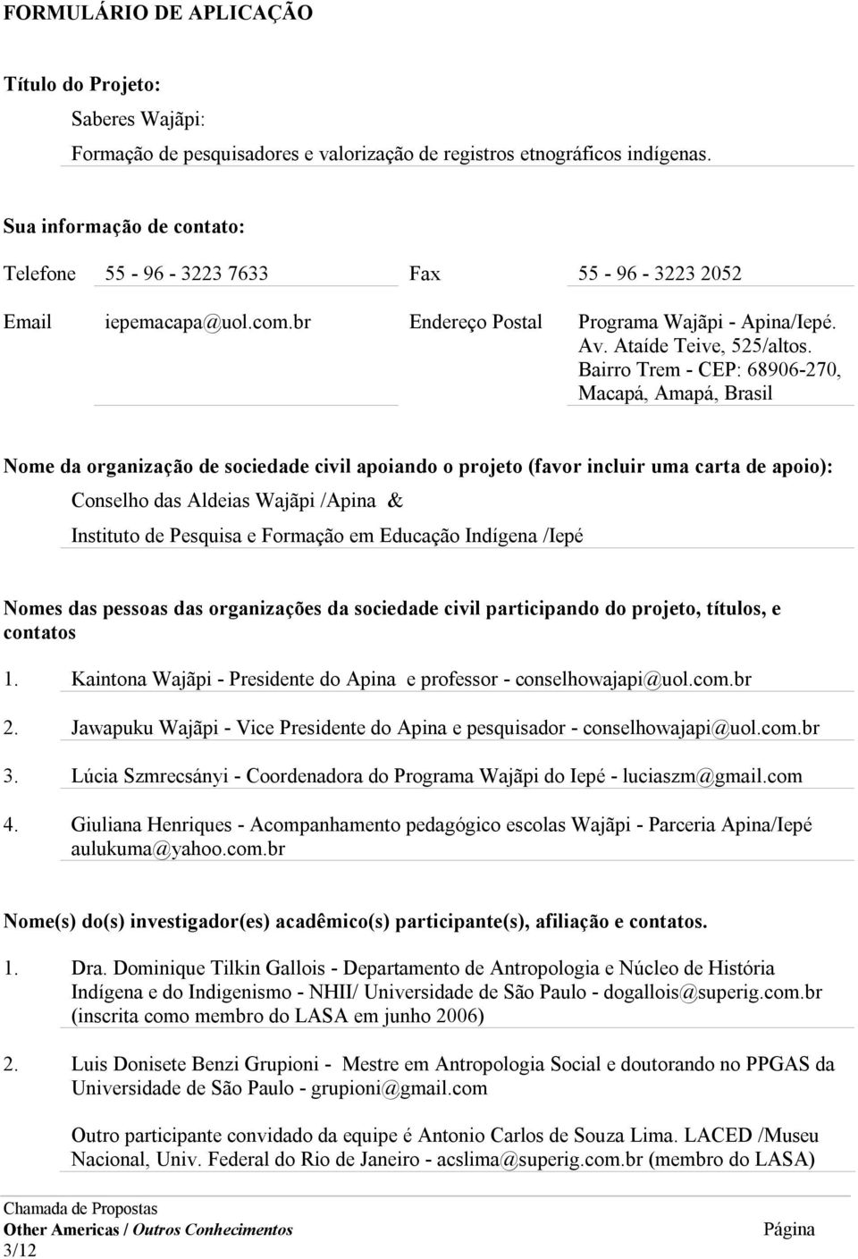 Bairro Trem - CEP: 68906-270, Macapá, Amapá, Brasil Nome da organização de sociedade civil apoiando o projeto (favor incluir uma carta de apoio): Conselho das Aldeias Wajãpi /Apina & Instituto de