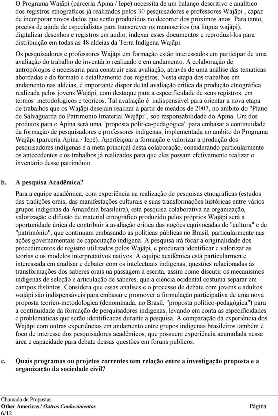 Para tanto, precisa de ajuda de especialistas para transcrever os manuscritos (na língua wajãpi), digitalizar desenhos e registros em audio, indexar esses documentos e reproduzí-los para distribuição