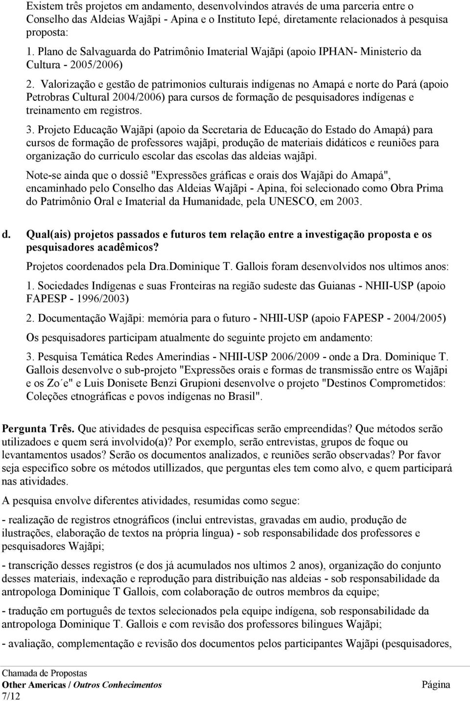 Valorização e gestão de patrimonios culturais indígenas no Amapá e norte do Pará (apoio Petrobras Cultural 2004/2006) para cursos de formação de pesquisadores indígenas e treinamento em registros. 3.