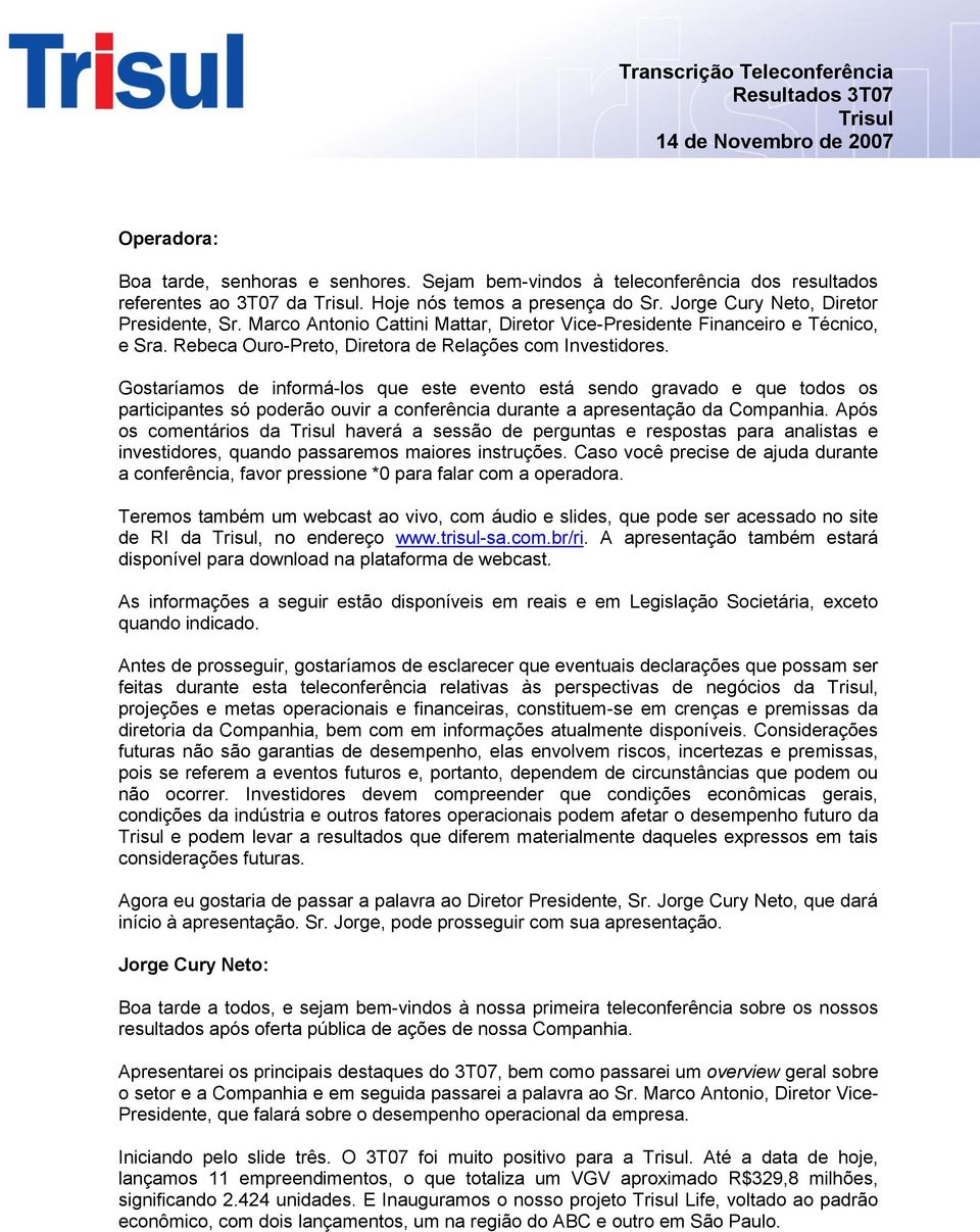 Gostaríamos de informá-los que este evento está sendo gravado e que todos os participantes só poderão ouvir a conferência durante a apresentação da Companhia.