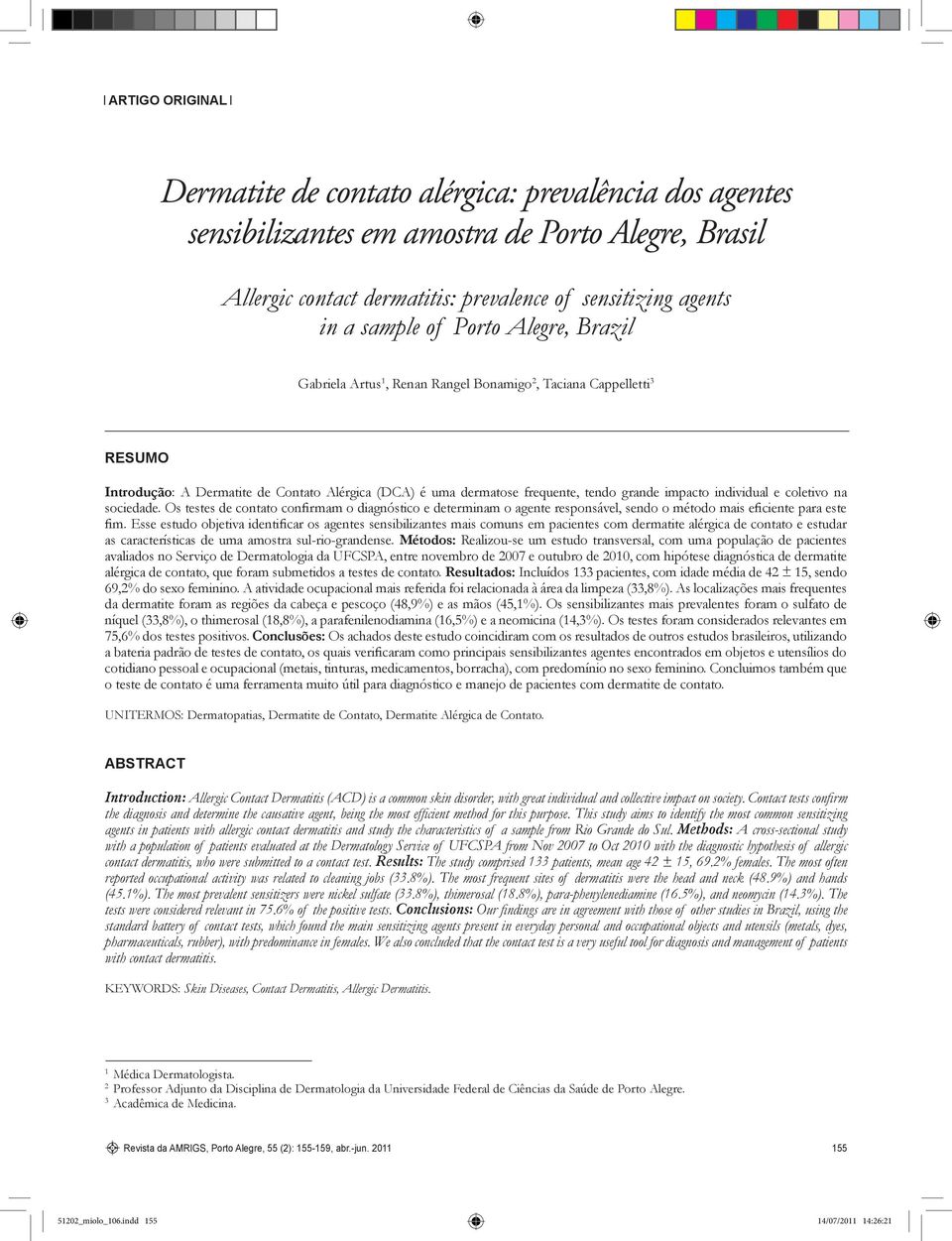 individual e coletivo na sociedade. Os testes de contato confirmam o diagnóstico e determinam o agente responsável, sendo o método mais eficiente para este fim.