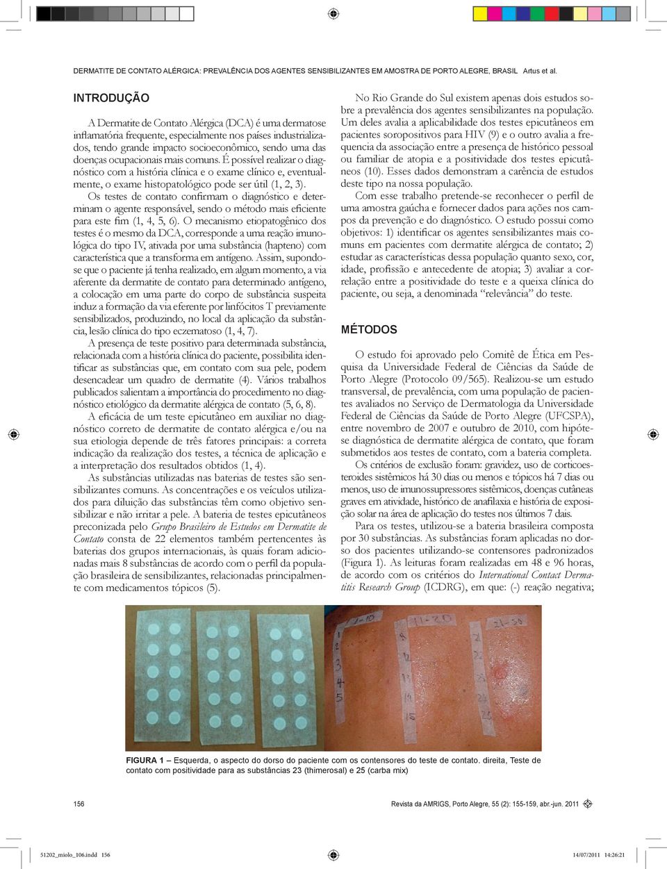 Os testes de contato confirmam o diagnóstico e determinam o agente responsável, sendo o método mais eficiente para este fim (1, 4, 5, 6).